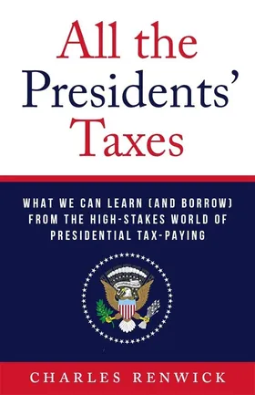 Cover of All the Presidents’ Taxes by Charles Renwick