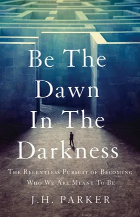 Cover of Be The Dawn In The Darkness by John Henry Parker