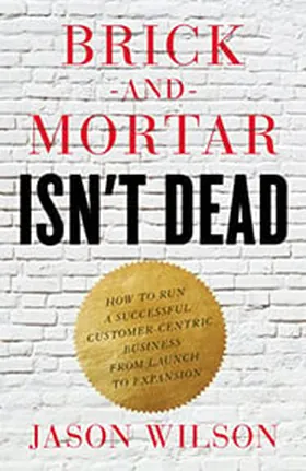 Cover of Brick-and-Mortar Isn't Dead by Jason Wilson