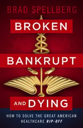 Cover of Broken, Bankrupt, and Dying by Brad Spellberg