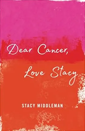 Cover of Dear Cancer, Love Stacy by Stacy Middleman