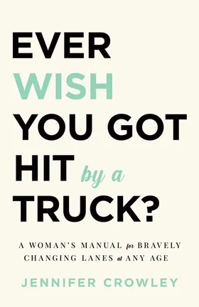 Cover of Ever Wish You Got Hit by a Truck? by Jennifer Crowley