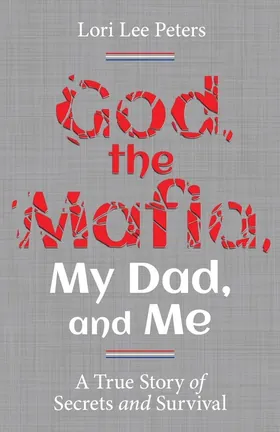 Cover of God, the Mafia, My Dad, and Me by Lori Peters