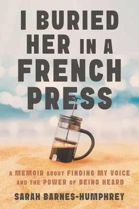 Cover of I Buried Her in a French Press by Sarah Barnes-Humphrey