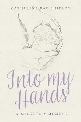 Cover of Into my Hands by Catherine Rae Shields