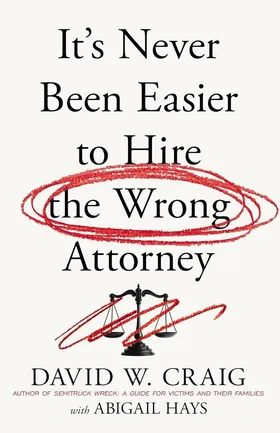 Cover of It’s Never Been Easier to Hire the Wrong Attorney by David W. Craig