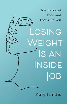 Cover of Losing Weight Is an Inside Job by Katy Landis