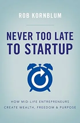 Cover of Never Too Late to Startup by Rob Kornblum