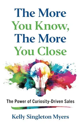 Cover of The More You Know, the More You Close by Kelly Singleton Myers