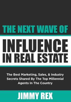 Cover of The Next Wave of Influence in Real Estate by Jimmy Rex