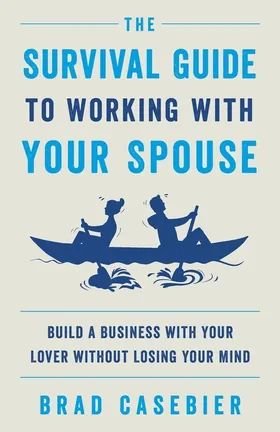 Cover of The Survival Guide to Working with Your Spouse by Brad Casebier