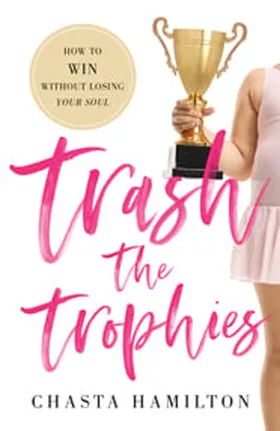 Cover of Trash the Trophies by Chasta Hamilton