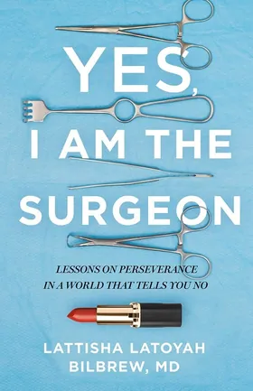Cover of Yes, I Am the Surgeon by Lattisha Bilbrew